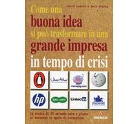 Come una buona idea si può trasformare in una grande impresa in tempo di crisi. La storia di 25 aziende nate e giunte al successo in epoca di recessione