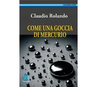 Come una goccia di mercurio - Rolando Claudio