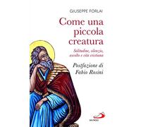 Come una piccola creatura. Solitudine, silenzio, ascolto e vita cristiana