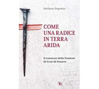 Come una radice in terra arida. Il romanzo della Passione di Gesù di Nazaret
