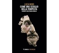 Come uno scoglio nella tempesta. Pensieri e vita di Marco Aurelio