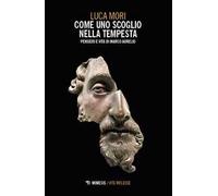 Come uno scoglio nella tempesta. Pensieri e vita di Marco Aurelio