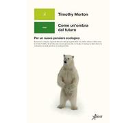 Come un'ombra dal futuro. Per un nuovo pensiero ecologico