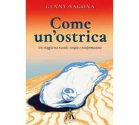 Come un'ostrica. Un viaggio tra ricordi, terapie e trasformazione