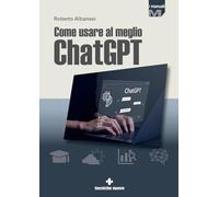 Libri Roberto Albanesi - Come Usare Al Meglio Chatgpt