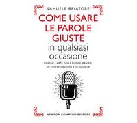 Come usare le parole giuste in qualsiasi occasione. Ovvero l'arte delle buone maniere in conversazione e in società