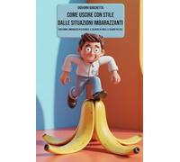 Come uscire con stile dalle situazioni imbarazzanti: Strategie pratiche di autoironia, umorismo e intelligenza emotiva per affrontare momenti difficili con eleganza