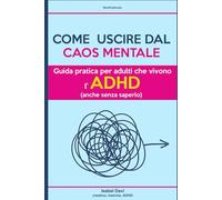 Come uscire dal Caos mentale.: Guida pratica per adulti che vivono l’ADHD (anche senza saperlo)