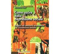 Come uscire dalla depressione sociale. Saggio sul pensiero economico e di mutamento sociale