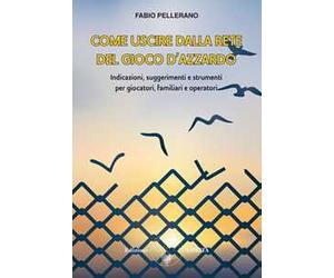 Come uscire dalla rete del gioco d'azzardo. Indicazioni, suggerimenti e strumenti per giocatori, familiari e operatori