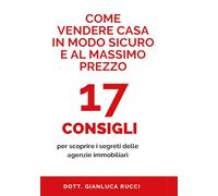 Come vendere casa in modo sicuro e al massimo prezzo. 17 consigli per scoprire i segreti delle agenzie immobiliari