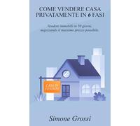 Come vendere casa privatamente in 6 fasi: Vendere immobili in 50 giorni, negoziando il massimo prezzo possibile.