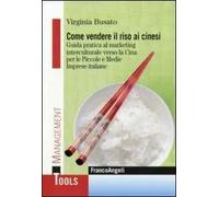 Come vendere il riso ai cinesi. Guida pratica al marketing interculturale verso la Cina per le piccole e medie imprese italiane