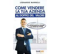 Come vendere la tua azienda al doppio del valore