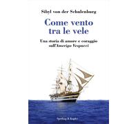 Come vento tra le vele. Una storia di amore e coraggio sull'Amerigo Vespuc...