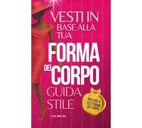 Come Vestirsi in Base alla Propria Forma del Corpo: Pera, Mela, Ovale, Triangolo Invertito, Rettangolo, Clessidra
