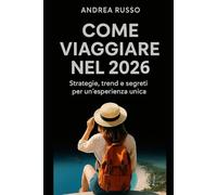 COME VIAGGIARE NEL 2026: Strategie, trend e segreti per un’esperienza unica.