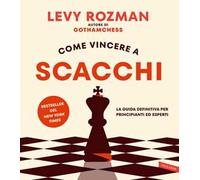 Come vincere a scacchi. La guida definitiva per principianti ed esperti. Con QR Code