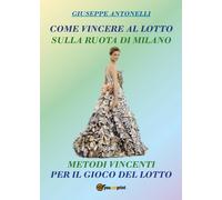 Come Vincere al Lotto sulla ruota di Milano di Giuseppe Antonelli, 2017, Youc