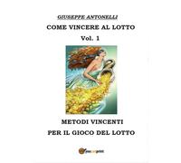 Come vincere al lotto Vol.1 di Giuseppe Antonelli, 2016, Youcanprint