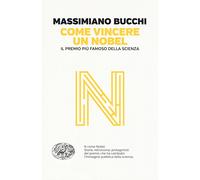 Come vincere un Nobel. Il premio più famoso della scienza