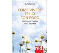 Come vivere felici con poco. (Ri)scoprire il valore della sobrietà