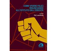 Come vivere felici rinunciando all'istituto dell'eredità