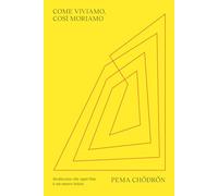 Libri Pema Chödrön - Come Viviamo, Cosi Moriamo. Realizzare Che Ogni Fine E Un N