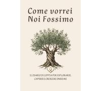 Come vorrei Noi fossimo: Il Diario di Coppia per esplorarsi, capirsi e crescere insieme