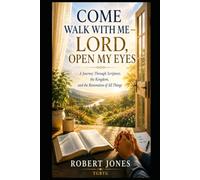Come Walk With Me - Lord, Open My Eyes: A Journey Through Scripture, the Kingdom, and the Restoration of All Things