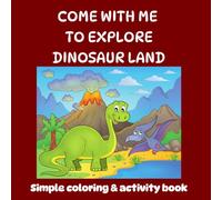 Come With Me to Explore Dinosaur Land: A Fun and Easy Dinosaur Coloring Book for Kids Ages 3-8 with Cute Prehistoric Animals, Fossils, Volcanoes & Jurassic Adventures