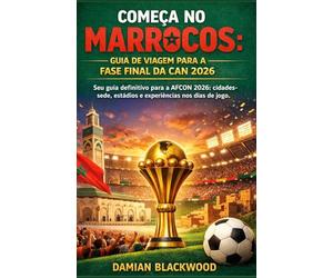 COMEÇA NO MARROCOS: GUIA DE VIAGEM PARA A FASE FINAL DA CAN 2026: Seu guia definitivo para a AFCON 2026: cidades-sede, estádios e experiências nos dias de jogo.
