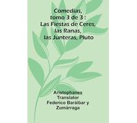 Comedias, Tomo 3 De 3: Las Fiestas De Ceres, Las Ranas, Las Junteras, Pluto