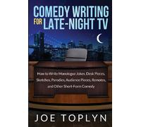 Comedy Writing for Late-Night TV: How to Write Monologue Jokes, Desk Pieces, Sketches, Parodies, Audience Pieces, Remotes, and Other Short-Form Comedy