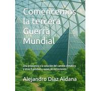 Comencemos la tercera Guerra Mundial: Una propuesta a la solución del cambio climático y otras 9 posibles causas de extinciones.