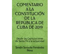 COMENTARIO A LA CONSTITUCIÓN DE LA REPÚBLICA DE CUBA DE 2019: Desde las Capitulaciones de Santa Fe a la actualidad