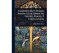 Comento De P. Ovidio Nason A Los Libros De Tristes, Ponto, Y Carta Ã Livia