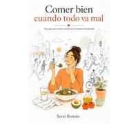 Comer bien cuando todo va mal: Una guía para comer normal en un mundo obsesionado