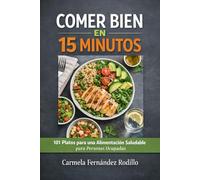 Comer Bien en 15 Minutos: 101 Platos para Alimentarse Saludable para Personas Ocupadas