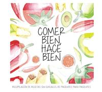 Comer bien, hace bien: Recopilación de recetas sin cereales, de pacientes para pacientes
