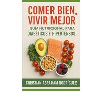 Comer Bien, Vivir Mejor: Guía Nutricional para Diabéticos e Hipertensos