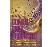 Comer com Propósito: Descubra como os Alimentos Podem Mudar sua Mente e suas Emoções