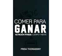 Comer Para Ganar: Nutrición Fitness: Cuerpo y Mente