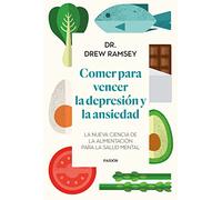 Comer para vencer la depresión y la ansiedad: La nueva ciencia de la alimentación para la salud mental