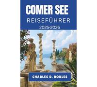 COMER SEE REISEFÜHRER 2025-2026: Entdecken Sie malerische Dörfer, atemberaubende Spaziergänge und kulturelle Reisen in Norditalien