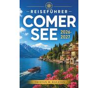 Comer See Reiseführer 2026-2027: Planen Sie jeden Tag mit Zuversicht: Von Bellagio bis Varenna, Bootsrouten, regionale Küche und Ausflüge außerhalb der Saison