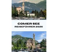 COMER SEE REISEFÜHRER 2026: Entdecken Sie die Highlights des Comer Sees in Italien: Top-Sehenswürdigkeiten, lokale Erlebnisse und Insidertipps für eine unvergessliche Reise