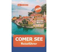Comer See Reiseführer 2026: Erkunden Sie Norditaliens versteckte Schätze, Kultur, Aktivitäten, malerische Dörfer und Abenteuer