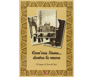 Com'era Siena... dentro le mura. Il Campo e il Terzo di città