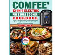COMFEE’ 12-in-1 Electric Pressure Cooker Cookbook: Simple Pressure Cooker Meals for Beginners Featuring Quick Comfort Foods, Family Favorites & Meal Prep Ideas